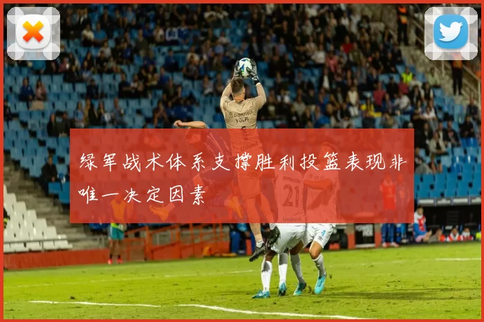 绿军战术体系支撑胜利投篮表现非唯一决定因素