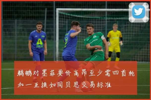 鹈鹕对墨菲要价高昂至少需四首轮加一互换如同贝恩交易标准