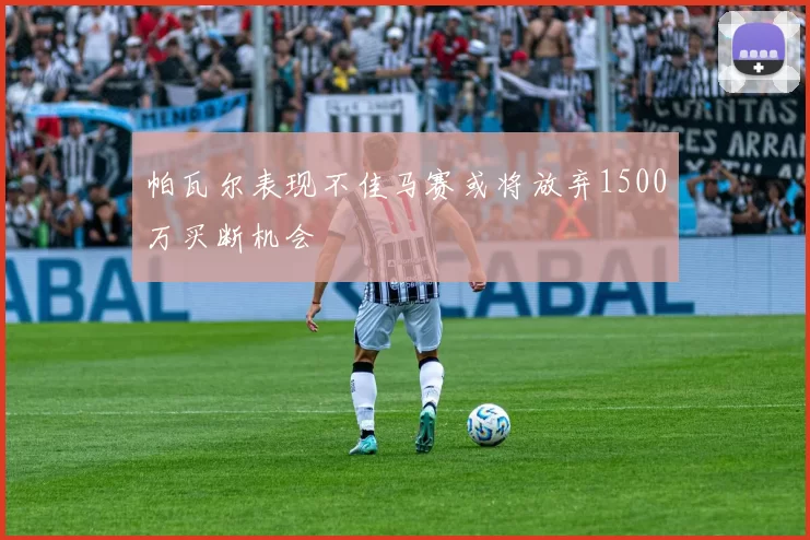 帕瓦尔表现不佳马赛或将放弃1500万买断机会